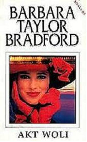 Okładka książki Akt woli /  Barbara Taylor Bradford ; przeł. [z ang.] Joanna Kazimierczyk.