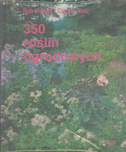 Okładka książki 350 roślin ogrodowych / Rob Herwig ; tł. [z fr.] Elżbieta Traczewska-Zych.