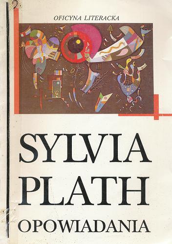 Okładka książki Opowiadania / Sylvia Plath ; przełożyła Teresa Truszkowska.