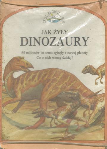 Okładka książki Jak żyły dinozaury / Parker Steve ; ilustracje Guliano Fornari, Sergio ; [przekład: Karol Gawłowski].
