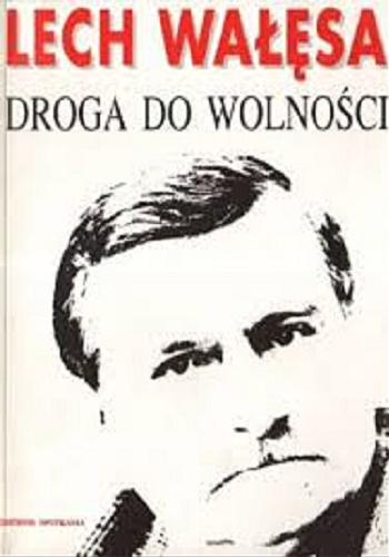Okładka książki Droga do wolności : 1985-1990 decydujące lata / Lech Wałęsa ; współpraca Arkadiusz Rybicki.