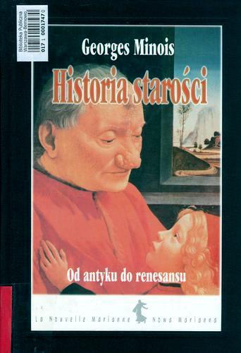 Okładka książki Historia starości: od antyku do renesansu / Georges Minois ; tł. Katarzyna Joanna Marczewska.