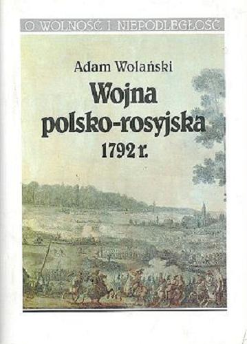 Okładka książki Wojna polsko-rosyjska 1792 r. Adam Wolański ; wstęp Tadeusz Rawski ; wybór ilustracji Agata Pietrzak, Tadeusz Rawski.