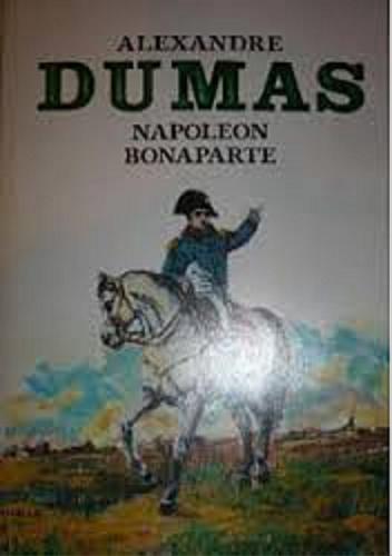 Okładka książki Napoleon Bonaparte / Alexandre Dumas ; [red. Barbara Łabęcka na podst. przekł. z fr. Jerzego Lubicza].