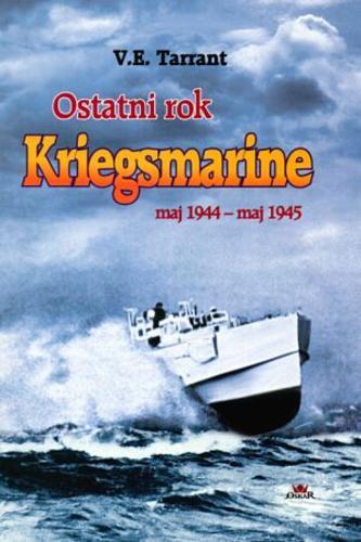 Okładka książki Ostatni rok Kriegsmarine :maj 1944 - maj 1945 / V. E Tarrant ; tł. Sławomir Kędzierski.