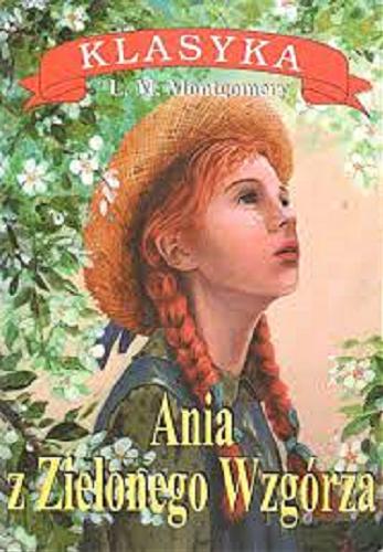 Okładka książki Ania z Zielonego Wzgórza / Lucy Maud Montgomery ; przełożyła [z języka angielskiego] Rozalia Bernsteinowa.