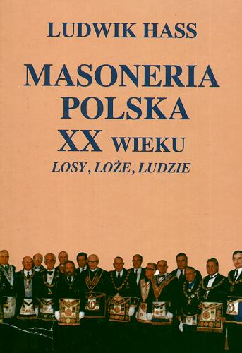 Okładka książki Masoneria polska XX wieku : losy, loże, ludzie / Ludwik Hass.