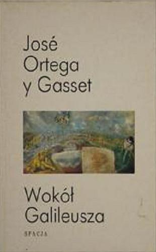 Okładka książki Wokół Galileusza / José Ortega y Gasset ; tłumaczenie [z języka hiszpańskiego] Ewa Burska.