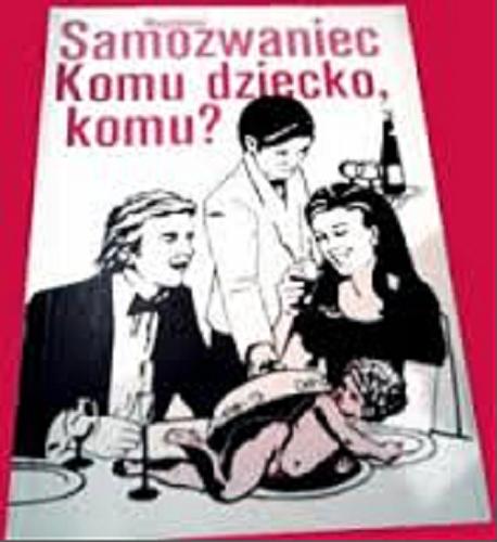 Okładka książki  Komu dziecko, komu ? : powieść satyryczno-obyczajowa  7