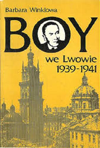Okładka książki Boy we Lwowie 1939-1941 : antologia tekstów o pobycie Tadeusza Żeleńskiego (Boya) we Lwowie / opracowanie Barbara Winklowa.
