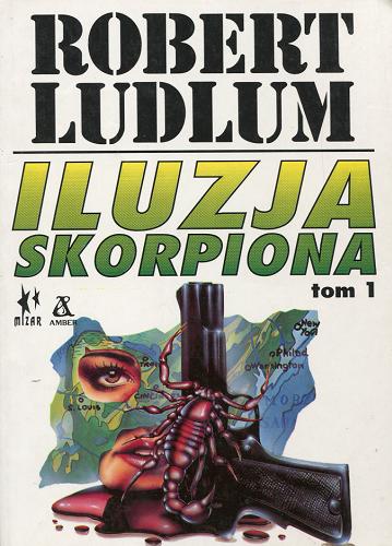 Okładka książki Iluzja Skorpiona. T. 1 / Robert Ludlum ; tł. Sławomir Kędzierski.