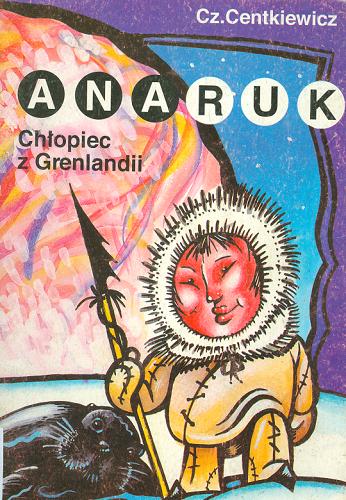 Okładka książki Anaruk, chłopiec z Grenlandii / Czesław Centkiewicz.