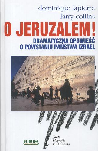 Okładka książki O Jeruzalem ! : dramatyczna opowieść o powstaniu państwa Izrael / Dominique Lapierre ; Larry Collins ; tł. Bogusław Panek.