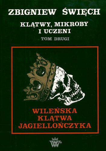 Okładka książki Klątwy, mikroby i uczeni : opowieść wawelska T. 2 Wileńska klątwa Jagiellończyka / Zbigniew Święch.