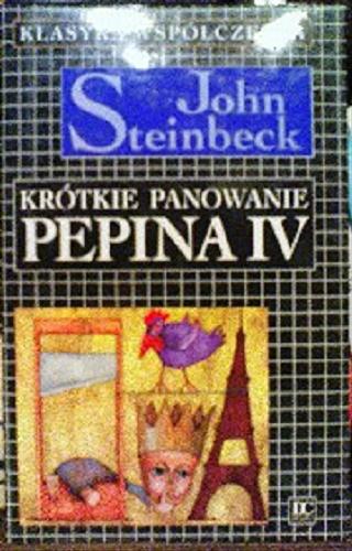 Okładka książki Krótkie panowanie Pepina IV / John Steinbeck ; przeł. [z ang.] Danuta Dowjat i Anna Maria Nowak.