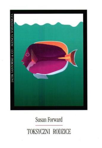 Okładka książki Toksyczni rodzice /  Susan Forward [oraz] Craig Buck ; [przekł. Ryszard Grażyński, współpr. Hanna Dankiewicz, Dorota Krzemińska].