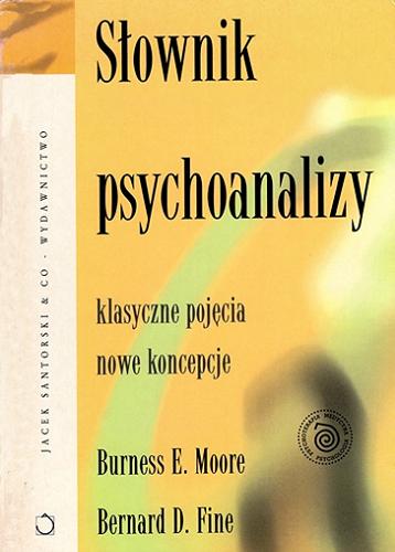 Okładka książki Słownik psychoanalizy / Burness E. Moore, Bernard D. Fine ; przekład Ewa Modzelewska ; [autorzy haseł David W. Abse + 194 pozostałych].