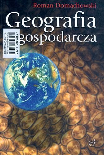 Okładka książki Geografia gospodarcza świata i Polski /  Roman Domachowski.