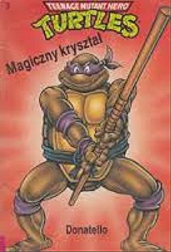 Okładka książki Magiczny kryształ - Donatello 3 / Kevin B. Eastman ; Peter Laird ; tłum. Grażyna Zielińska-Paine.
