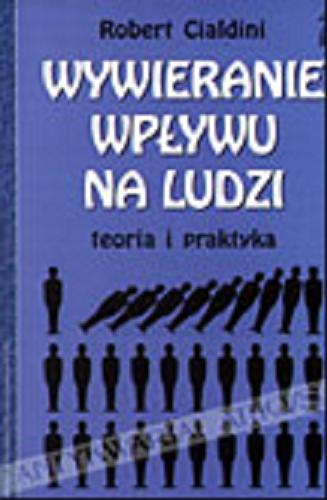 Okładka książki Wywieranie wpływu na ludzi : teoria i praktyka / Robert B. Cialdini ; tł. Bogdan Wojciszke.