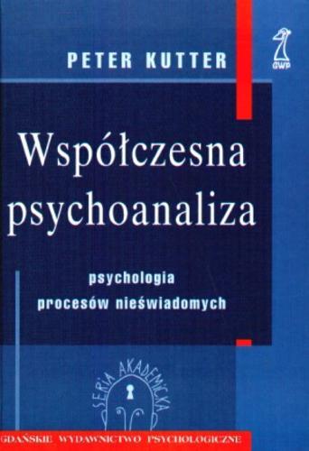 Okładka książki Współczesna psychoanaliza : psychologia procesów nieświadomych / Peter Kutter ; przekład: Aleksandra Ubertowska.