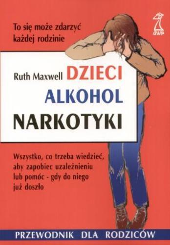 Okładka książki Dzieci, alkohol, narkotyki : poradnik dla rodziców / Ruth Maxwell ; tł. Jadwiga Węgrodzka.