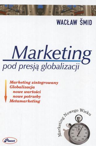 Okładka książki Marketing pod presją globalizacji: [nowe wartości, hierarchia potrzeb, zarządzanie, metamarketing] / Wacław Smid.