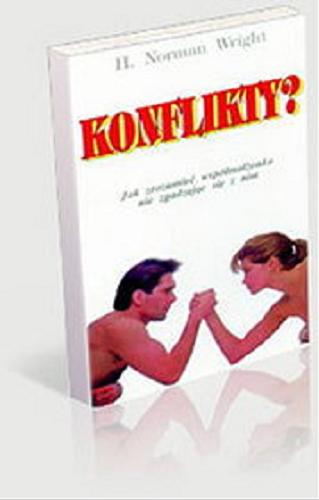 Okładka książki Konflikty? : [jak zrozumieć współmałżonka nie zgadzają się z nim] / H. Norman Wright ; tł. Andrzej Bajeński.