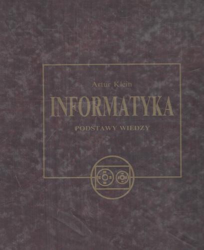 Okładka książki Informatyka : podstawy wiedzy / Artur Klein ; przekłożył z hiszpańskiego Ryszard Pregiel.