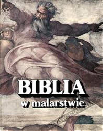 Okładka książki Biblia w malarstwie / przedm. Janusz Pasierb ; red. wersji pol Edward Piekarski.