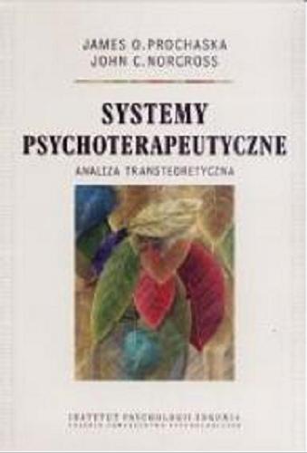 Okładka książki Systemy psychoterapeutyczne : analiza transteoretyczna / James O. Prochaska, John C. Norcross; [przekł. Danuta Golec, Anna Tanalska-Dulęba, Maria Zakrzewski].