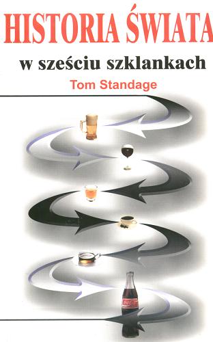 Okładka książki Historia świata w sześciu szklankach / Tom Standage ; tłumaczyli Anna E. Eichler i Piotr J. Szwajcer.