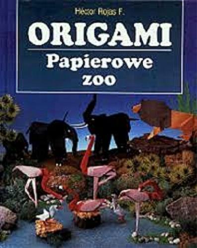 Okładka książki Origami : papierowe zoo / F. Hector Rojas ; tł. Dorota Kucharska.