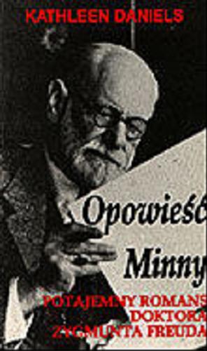 Okładka książki Opowieść Minny : potajemny romans doktora Zygmunta Freuda / Kathleen Daniels ; przekład Anna Bartkowicz.
