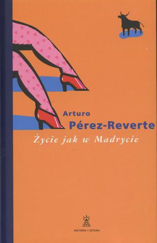 Okładka książki Życie jak w Madrycie / Arturo Pérez-Reverte ; przeł. [z hisz.] Wojciech Charchalis.