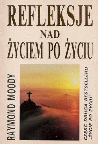 Okładka książki Refleksje nad życiem po życiu / Raymond Moody ; tł. [z ang.] Marian Młynarczyk.