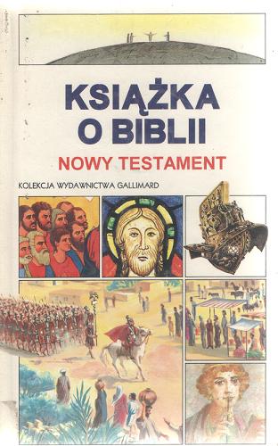 Okładka książki Książka o Biblii : Nowy Testament / opowieść Jacques Musset ; il. Christine Adam [et al.] ; tł. [z fr.] Jolanta Hellich.