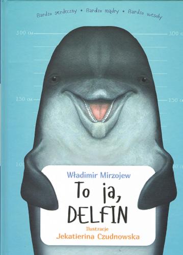 Okładka książki To ja, Delfin / Władimir Mirzojew ; ilustrowała Jekatierina Czudnowska ; tłumaczył Marcin Gaczkowski.