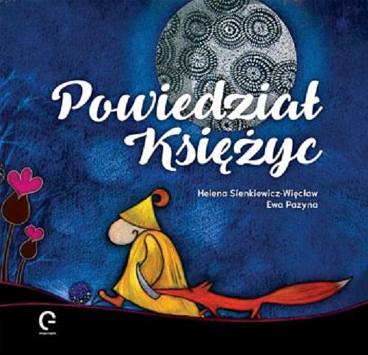 Okładka książki Powiedział Księżyc / [tekst:] Helena Sienkiewicz-Więcław ; [ilustracje:] Ewa Pazyna.