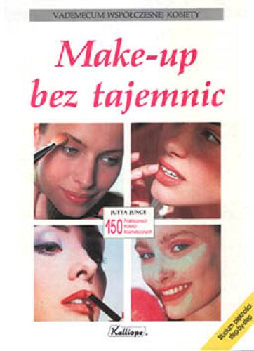 Okładka książki Make-up bez tajemnic : pielęgnowanie skóry, makijaż, rady i wskazówki, studium piękności na 160 barwnych ilustracjach / Jutta Junge ; [przekł. z niem. Aldona Zaniewska].