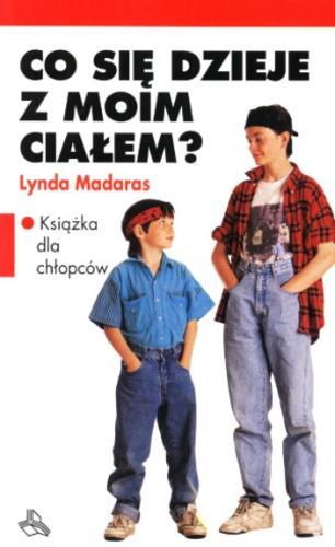 Okładka książki Co się dzieje z moim ciałem : książka dla chłopców / Lynda Madaras ; tł. [z ang.] Magdalena Nagórska.
