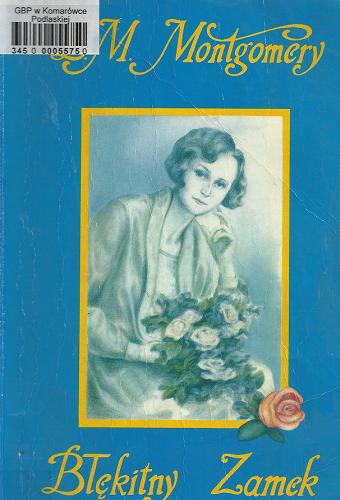Okładka książki Błękitny Zamek / Lucy Maud Montgomery ; tł. Joanna Kazimierczyk.