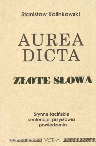 Okładka książki Aurea dicta = Złote słowa : słynne łacińskie sentencje, przysłowia i powiedzenia / Stanisław Kalinkowski.