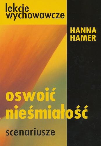Okładka książki Oswoić nieśmiałość : scenariusze 22 lekcji wychowawczych w gimnazjum, 17 tematów / Hamer Hanna.