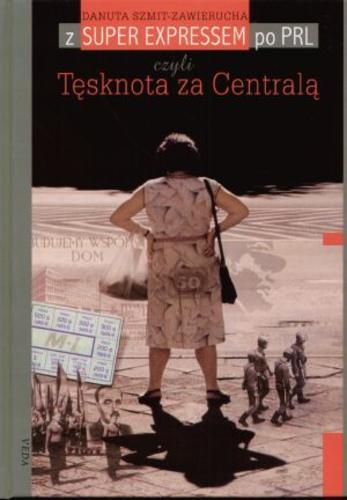 Okładka książki Z Super Expressem po PRL czyli Tęsknota za Centralą / Danuta Szmit-Zawierucha.