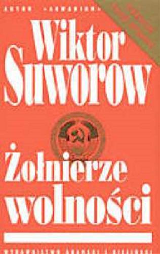 Okładka książki Żołnierze wolności / Wiktor Suworow [pseud.] ; tł. [z ros.] Jolanta Kozak i Andrzej Mietkowski.