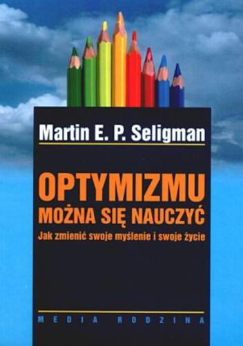 Okładka książki Optymizmu można się nauczyć : jak zmienić swoje myślenie i swoje życie / Martin E. P. Seligman ; przeł. Andrzej Jankowski.