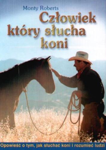 Okładka książki Człowiek, który słucha koni / Monty Roberts ; tł. Jan Pyka.