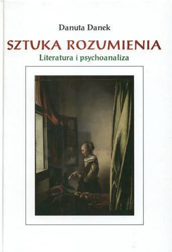 Okładka książki Sztuka rozumienia : literatura i psychoanaliza / Danuta Danek ; Instytut Badań Literackich Polskiej Akademii Nauk.