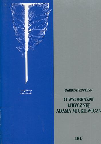Okładka książki O wyobraźni lirycznej Adama Mickiewicza / Dariusz Seweryn ; Polska Akademia Nauk. Komitet Nauk o Literaturze Polskiej.